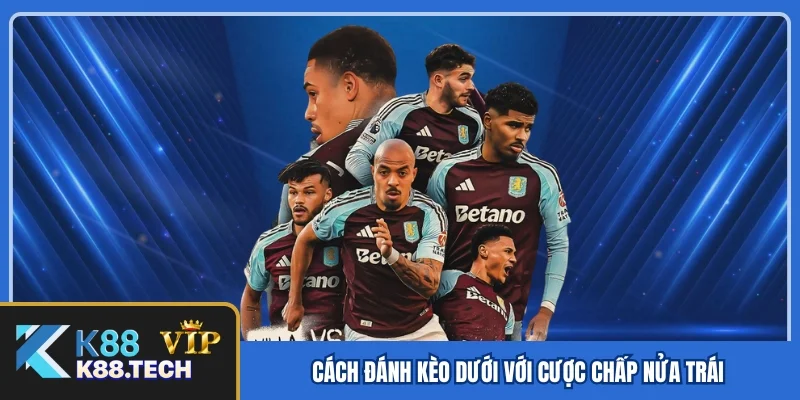 Cách đánh kèo dưới với cược chấp nửa trái Cách đánh kèo dưới với cược chấp nửa trái