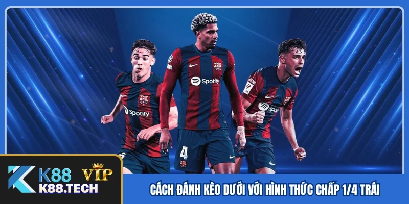 Cách đánh kèo dưới với hình thức chấp 1/4 trái Cách đánh kèo dưới với hình thức chấp 1/4 trái
