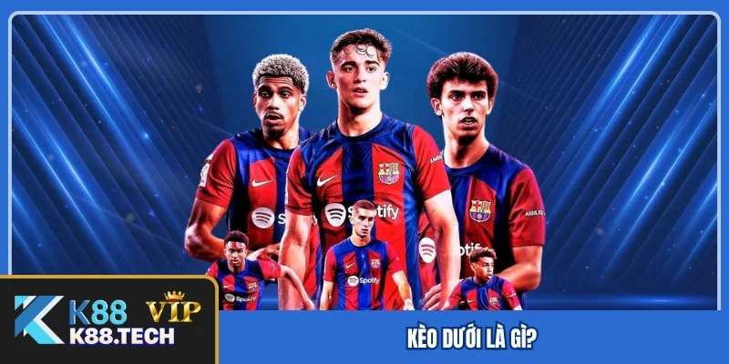Kèo dưới là gì? Kèo dưới là gì?