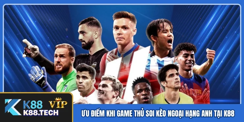 Ưu điểm khi game thủ soi kèo Ngoại hạng Anh tại K88 Ưu điểm khi game thủ soi kèo Ngoại hạng Anh tại K88